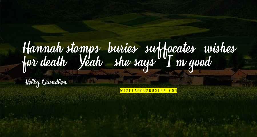Suffocates Quotes By Kelly Quindlen: Hannah stomps, buries, suffocates, wishes for death. "Yeah,"