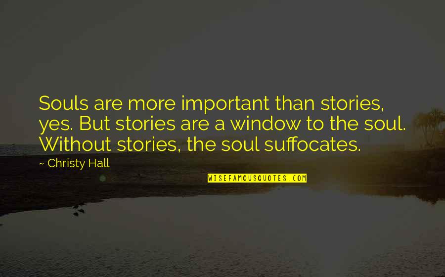 Suffocates Your Soul Quotes By Christy Hall: Souls are more important than stories, yes. But Suffocates Your Soul Quotes By Christy Hall: Souls are more important than stories, yes. But