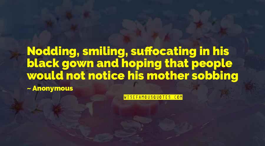 Suffocating Quotes By Anonymous: Nodding, smiling, suffocating in his black gown and