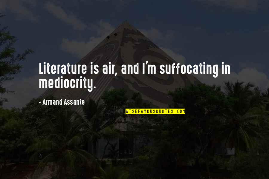 Suffocating Quotes By Armand Assante: Literature is air, and I'm suffocating in mediocrity.
