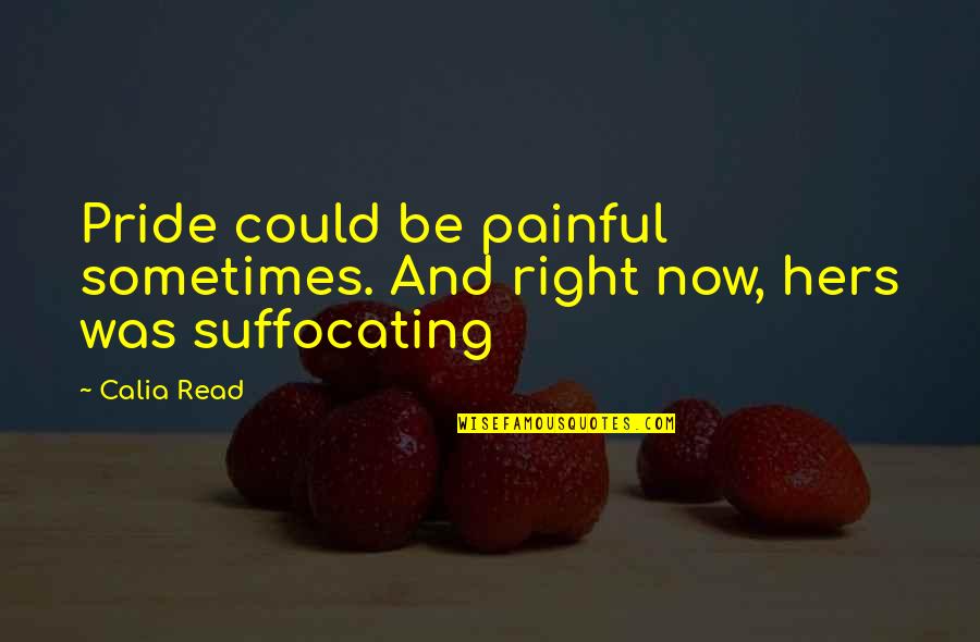 Suffocating Quotes By Calia Read: Pride could be painful sometimes. And right now,
