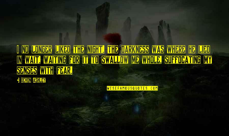 Suffocating Quotes By Devon Ashley: I no longer liked the night. The darkness