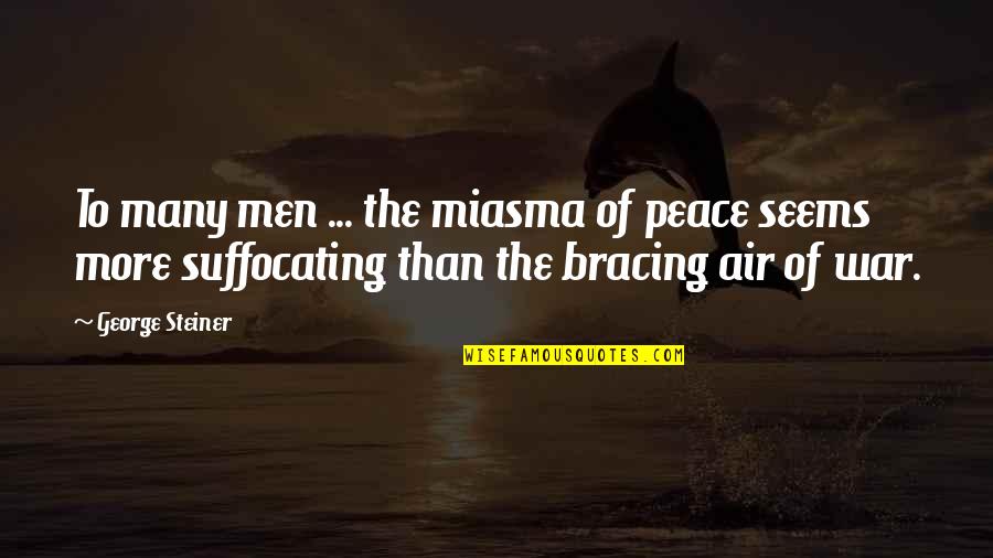 Suffocating Quotes By George Steiner: To many men ... the miasma of peace