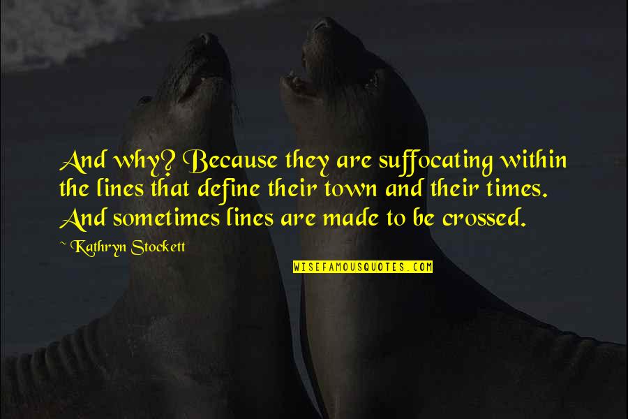 Suffocating Quotes By Kathryn Stockett: And why? Because they are suffocating within the