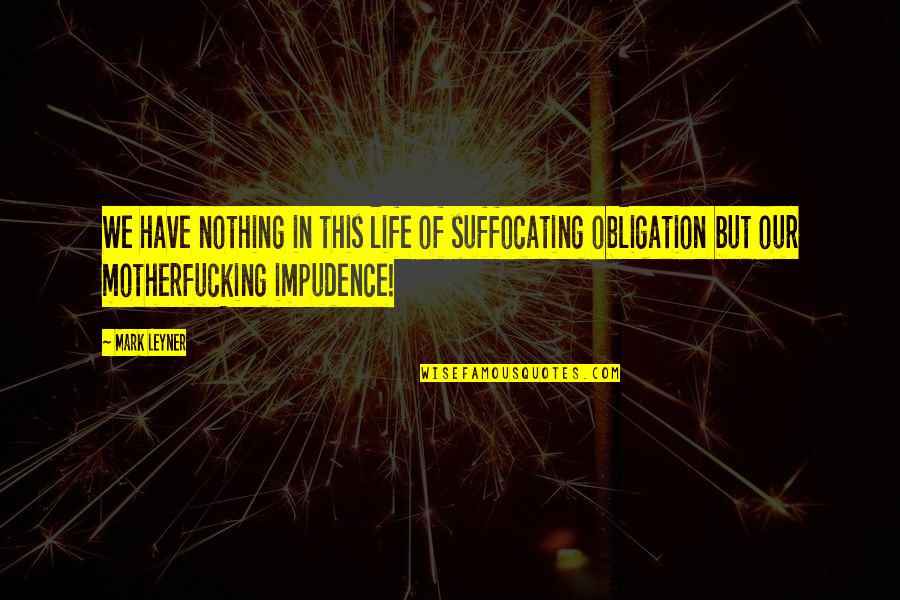 Suffocating Quotes By Mark Leyner: We have nothing in this life of suffocating