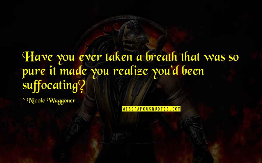 Suffocating Quotes By Nicole Waggoner: Have you ever taken a breath that was