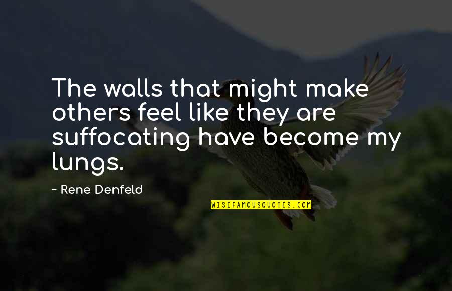 Suffocating Quotes By Rene Denfeld: The walls that might make others feel like
