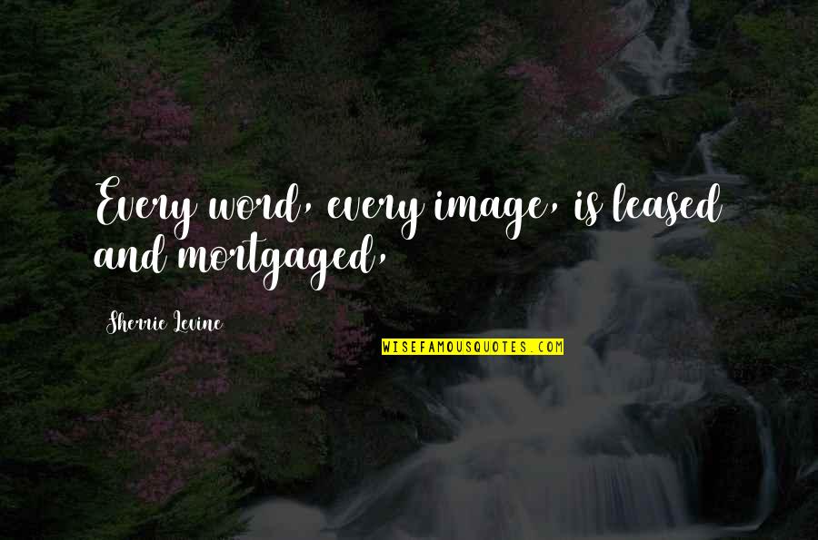 Suffocating Quotes By Sherrie Levine: Every word, every image, is leased and mortgaged,