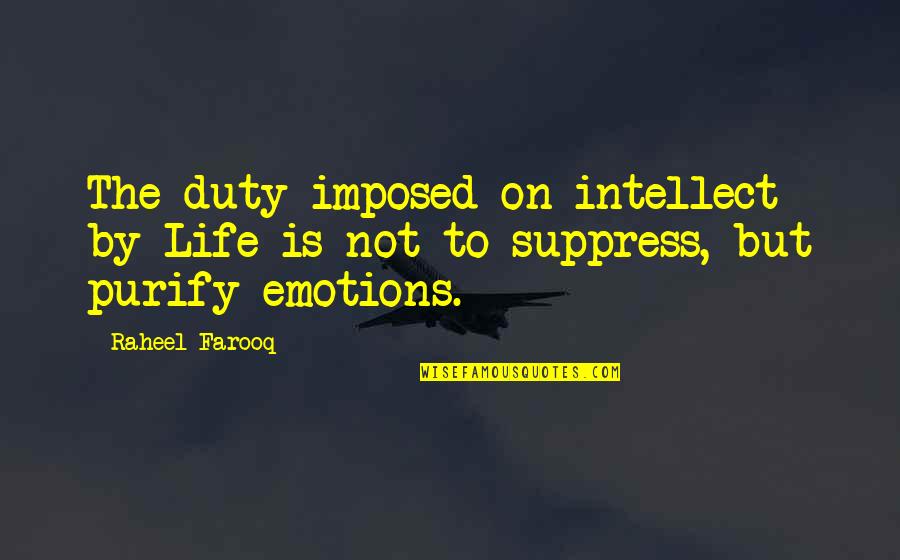 Suffocatingly Quotes By Raheel Farooq: The duty imposed on intellect by Life is