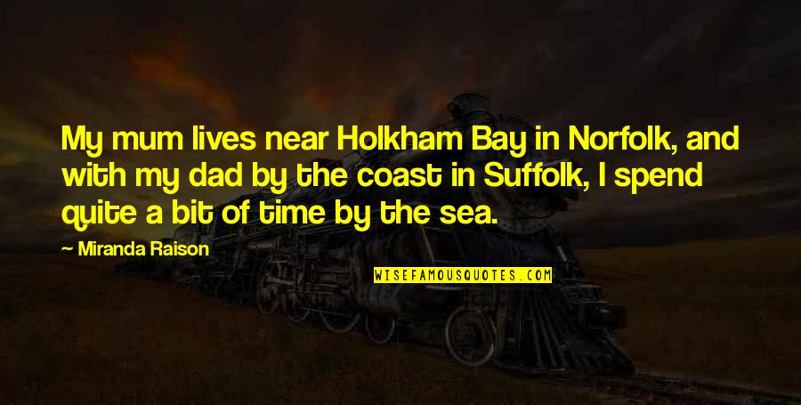 Suffolk's Quotes By Miranda Raison: My mum lives near Holkham Bay in Norfolk,