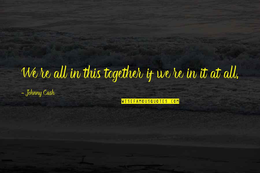 Suffoquer Quotes By Johnny Cash: We're all in this together if we're in