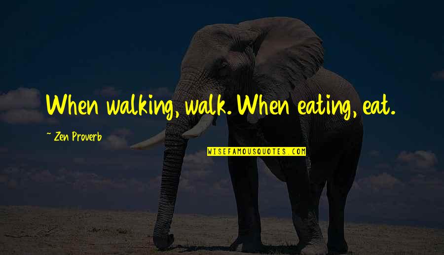 Suffoquer Quotes By Zen Proverb: When walking, walk. When eating, eat.