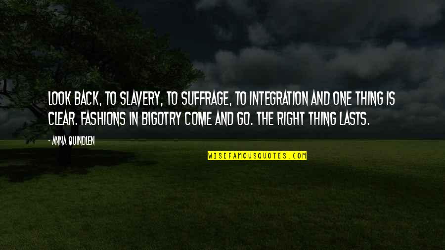 Suffrage Quotes By Anna Quindlen: Look back, to slavery, to suffrage, to integration