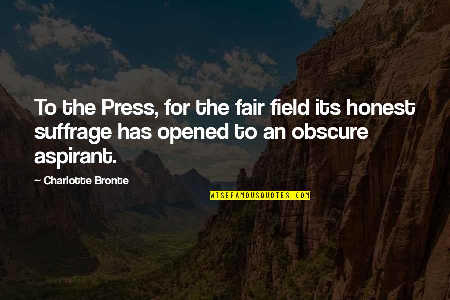 Suffrage Quotes By Charlotte Bronte: To the Press, for the fair field its