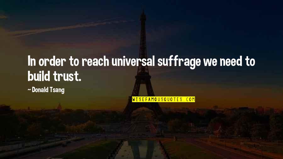 Suffrage Quotes By Donald Tsang: In order to reach universal suffrage we need