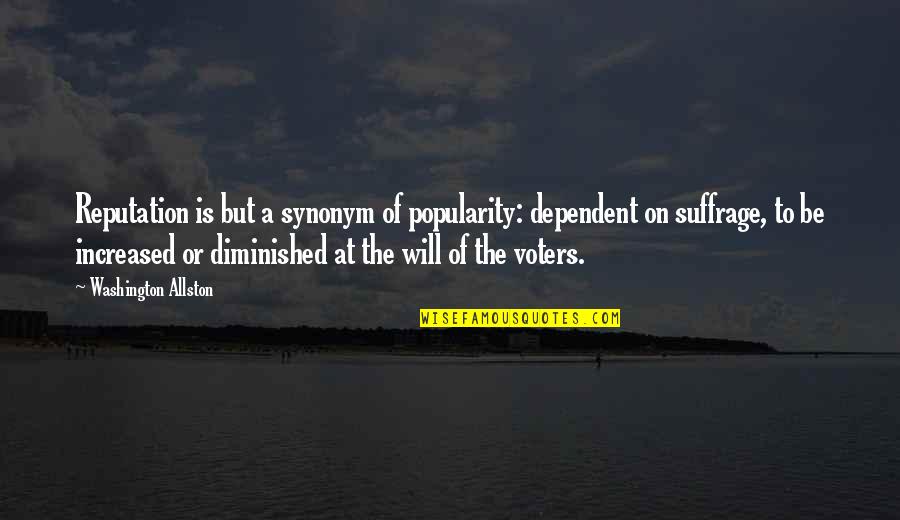Suffrage Quotes By Washington Allston: Reputation is but a synonym of popularity: dependent