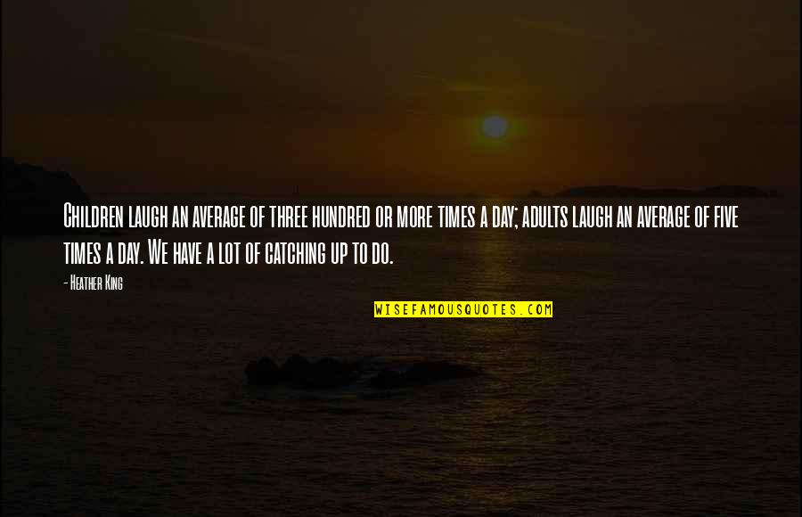 Suffrages Music Quotes By Heather King: Children laugh an average of three hundred or