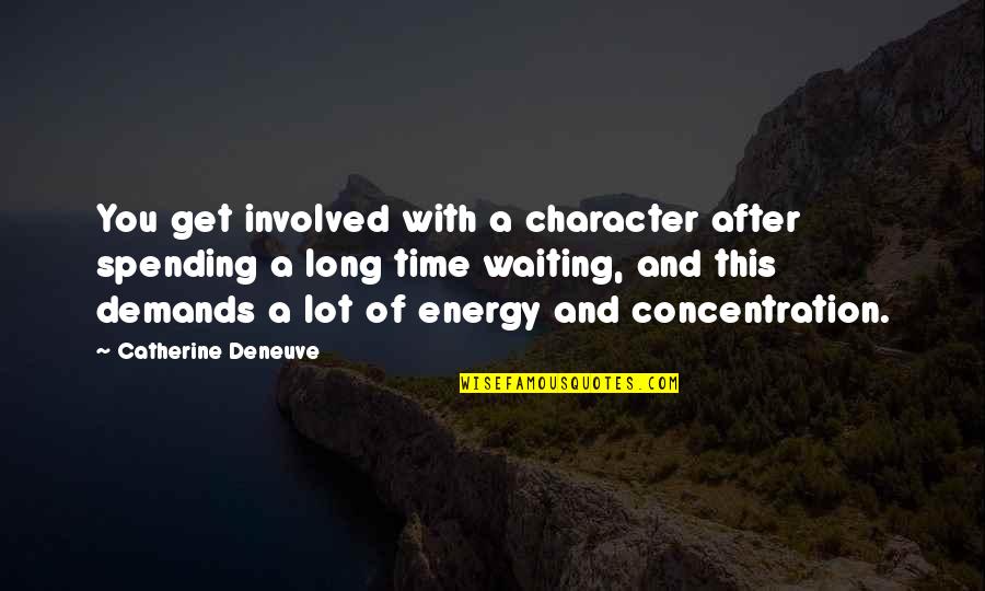 Suffragist Elizabeth Quotes By Catherine Deneuve: You get involved with a character after spending