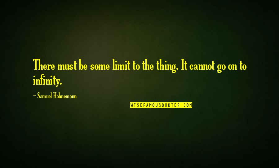 Suffrances Quotes By Samuel Hahnemann: There must be some limit to the thing.