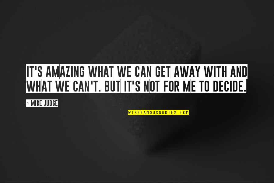 Suffring Quotes By Mike Judge: It's amazing what we can get away with Suffring Quotes By Mike Judge: It's amazing what we can get away with