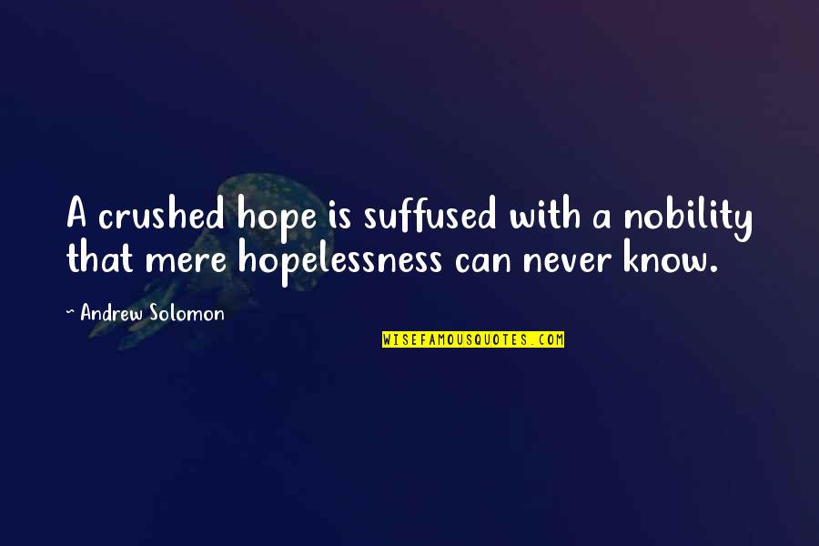 Suffused Quotes By Andrew Solomon: A crushed hope is suffused with a nobility