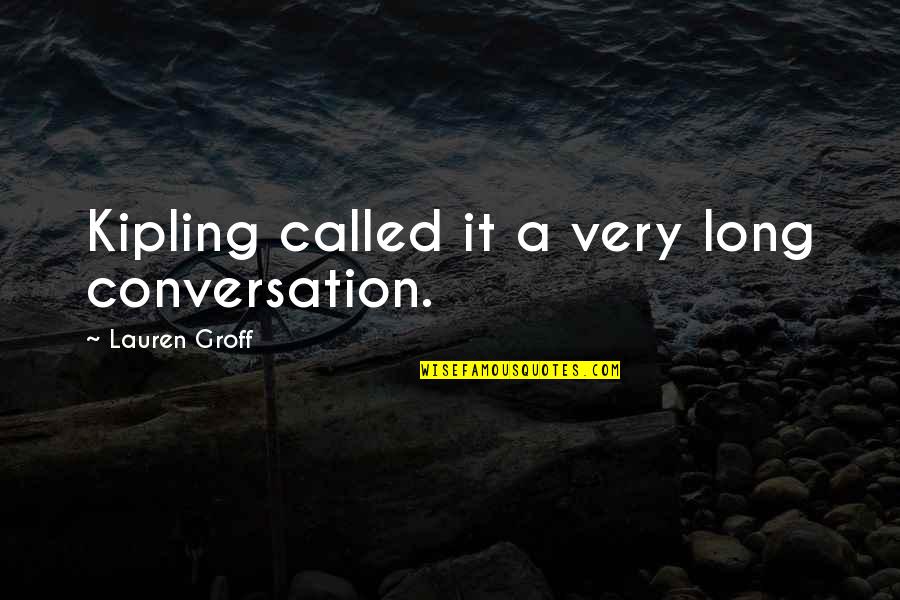 Suffuses Quotes By Lauren Groff: Kipling called it a very long conversation.