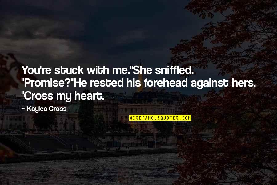 Suffusion Quotes By Kaylea Cross: You're stuck with me."She sniffled. "Promise?"He rested his