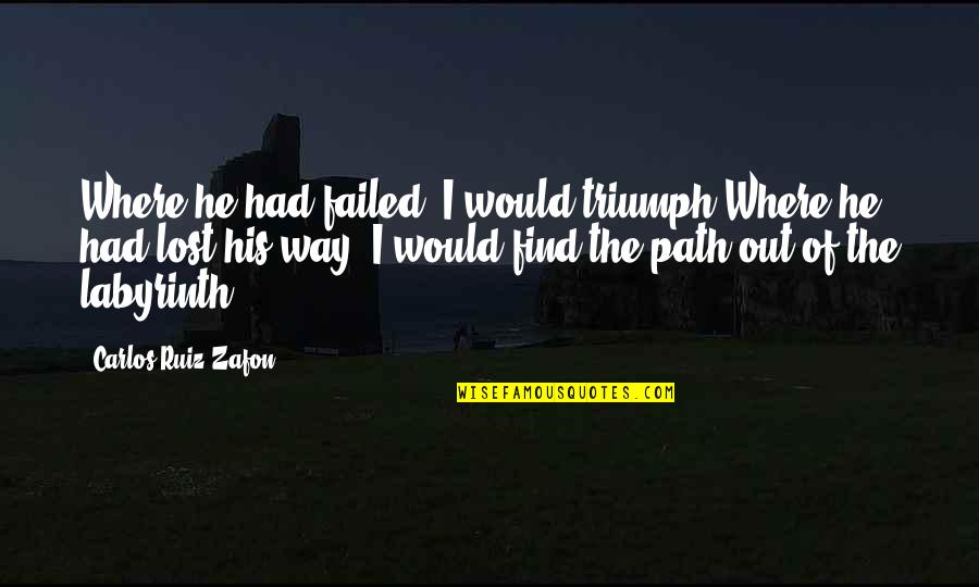 Suffusions Quotes By Carlos Ruiz Zafon: Where he had failed, I would triumph.Where he