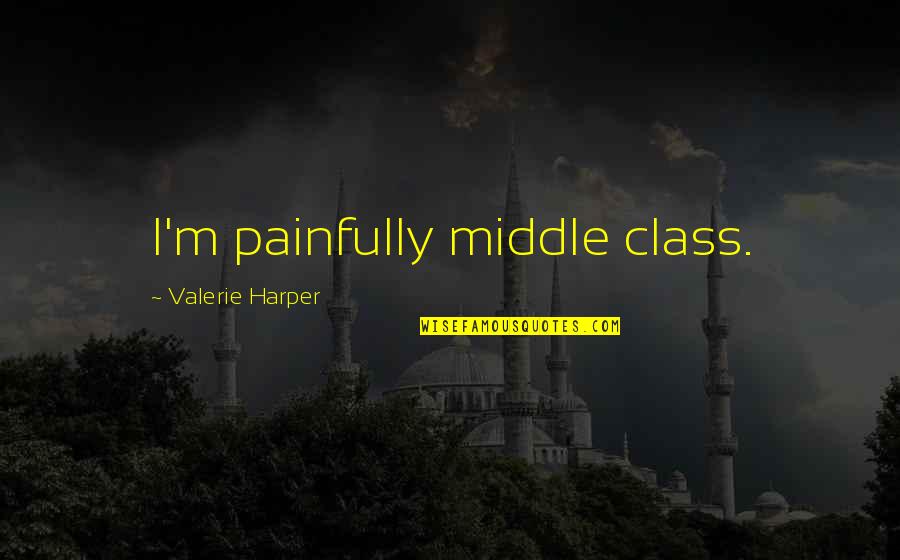 Sufi Hazrat Inayat Khan Quotes By Valerie Harper: I'm painfully middle class.