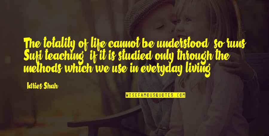 Sufi Life Quotes By Idries Shah: The totality of life cannot be understood, so Sufi Life Quotes By Idries Shah: The totality of life cannot be understood, so