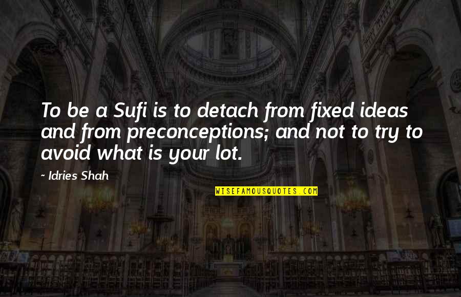 Sufi Life Quotes By Idries Shah: To be a Sufi is to detach from Sufi Life Quotes By Idries Shah: To be a Sufi is to detach from