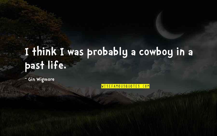 Sufi Mysticism Quotes By Gin Wigmore: I think I was probably a cowboy in