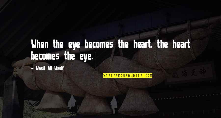 Sufi Mysticism Quotes By Wasif Ali Wasif: When the eye becomes the heart, the heart