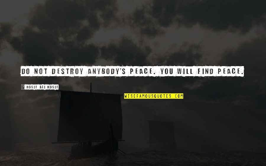 Sufi Peace Quotes By Wasif Ali Wasif: Do not destroy anybody's peace. You will find