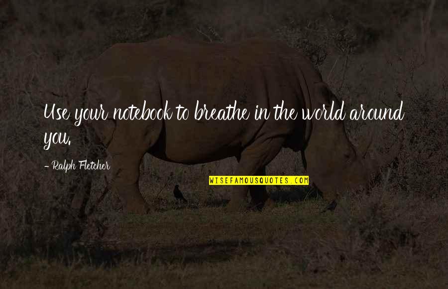 Sufi Poetry Ruhaniyat Quotes By Ralph Fletcher: Use your notebook to breathe in the world Sufi Poetry Ruhaniyat Quotes By Ralph Fletcher: Use your notebook to breathe in the world