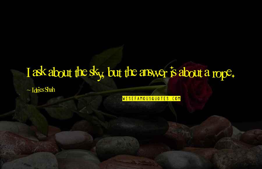 Sufi Quotes By Idries Shah: I ask about the sky, but the answer Sufi Quotes By Idries Shah: I ask about the sky, but the answer