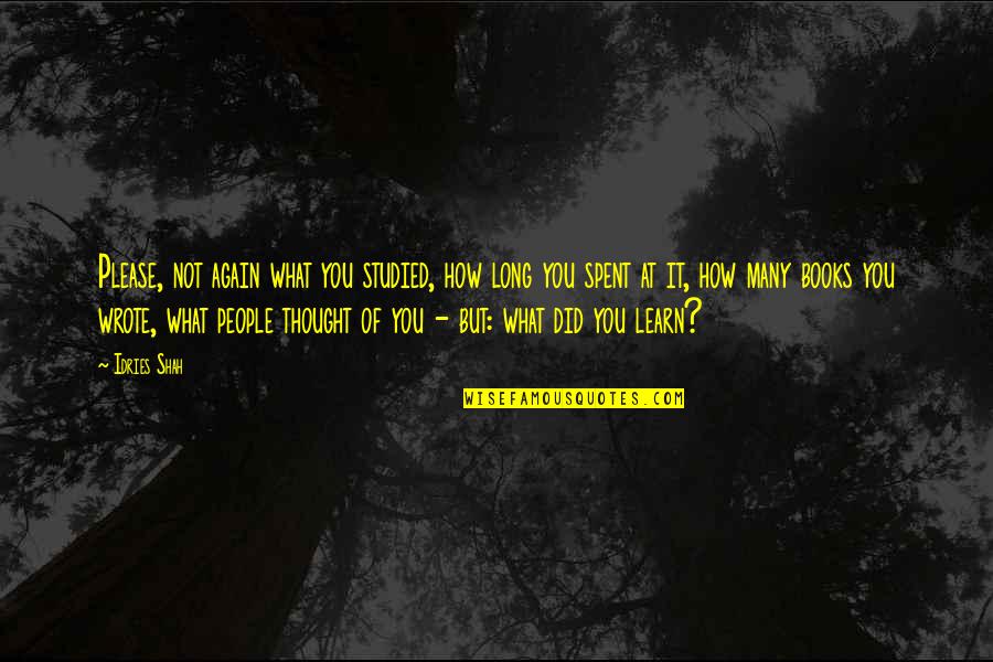 Sufi Quotes By Idries Shah: Please, not again what you studied, how long Sufi Quotes By Idries Shah: Please, not again what you studied, how long