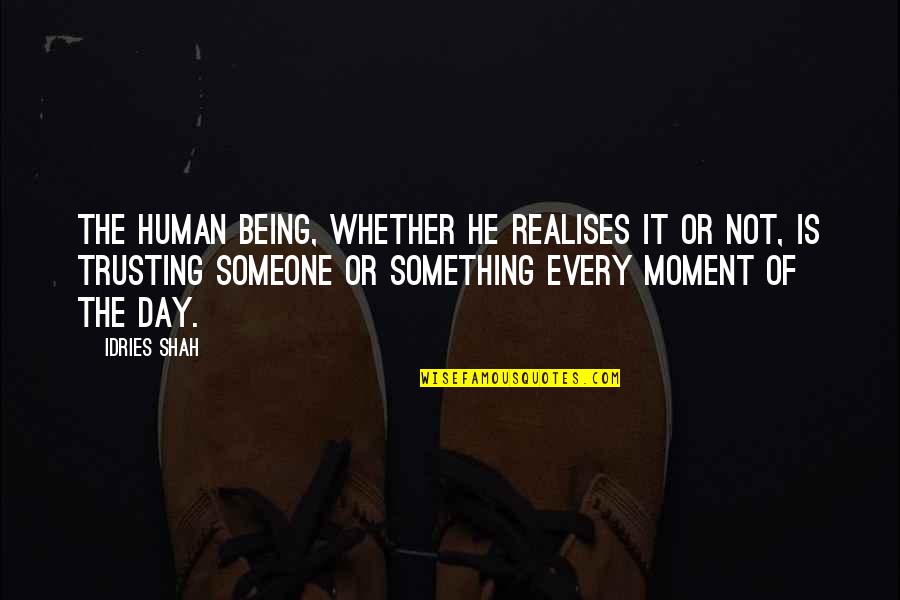 Sufi Quotes By Idries Shah: The human being, whether he realises it or Sufi Quotes By Idries Shah: The human being, whether he realises it or