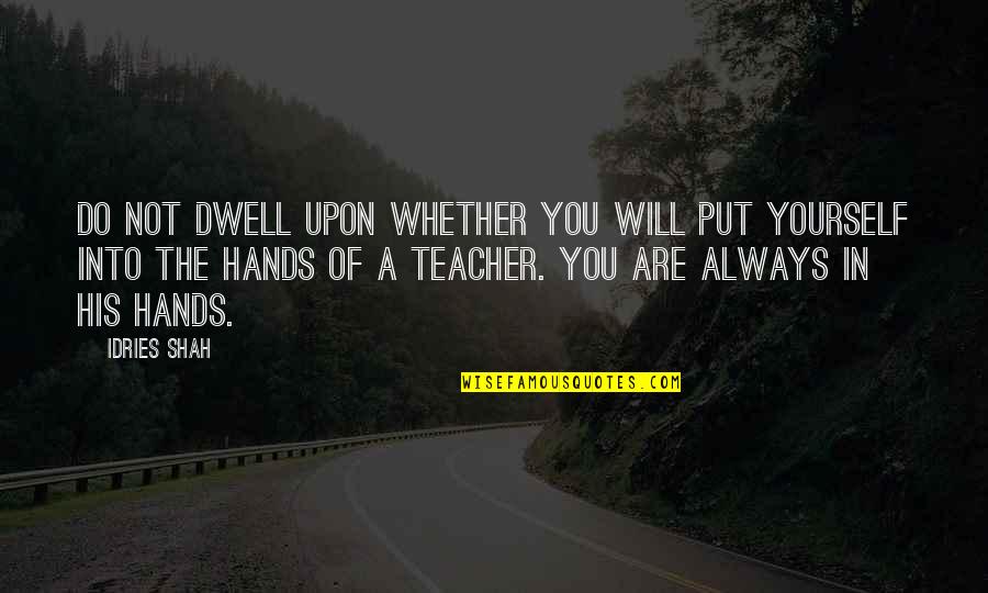 Sufi Quotes By Idries Shah: Do not dwell upon whether you will put Sufi Quotes By Idries Shah: Do not dwell upon whether you will put