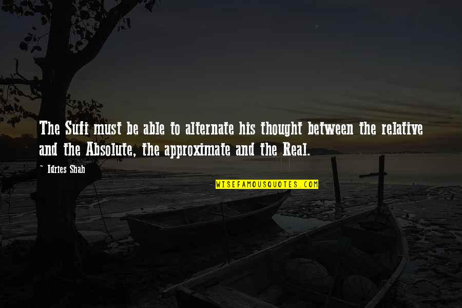 Sufi Quotes By Idries Shah: The Sufi must be able to alternate his Sufi Quotes By Idries Shah: The Sufi must be able to alternate his