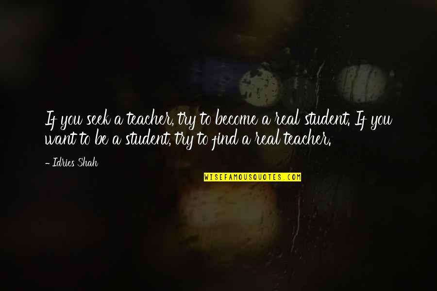 Sufi Quotes By Idries Shah: If you seek a teacher, try to become Sufi Quotes By Idries Shah: If you seek a teacher, try to become