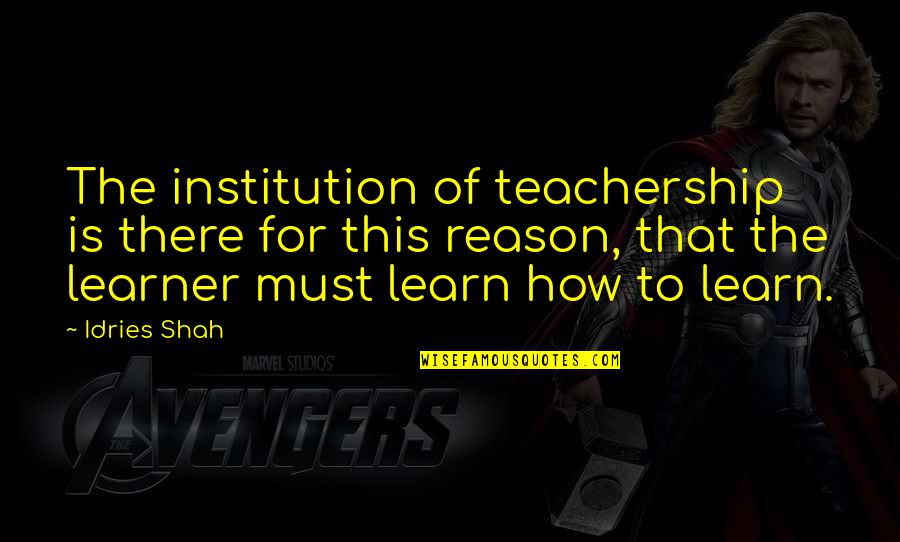 Sufi Quotes By Idries Shah: The institution of teachership is there for this Sufi Quotes By Idries Shah: The institution of teachership is there for this