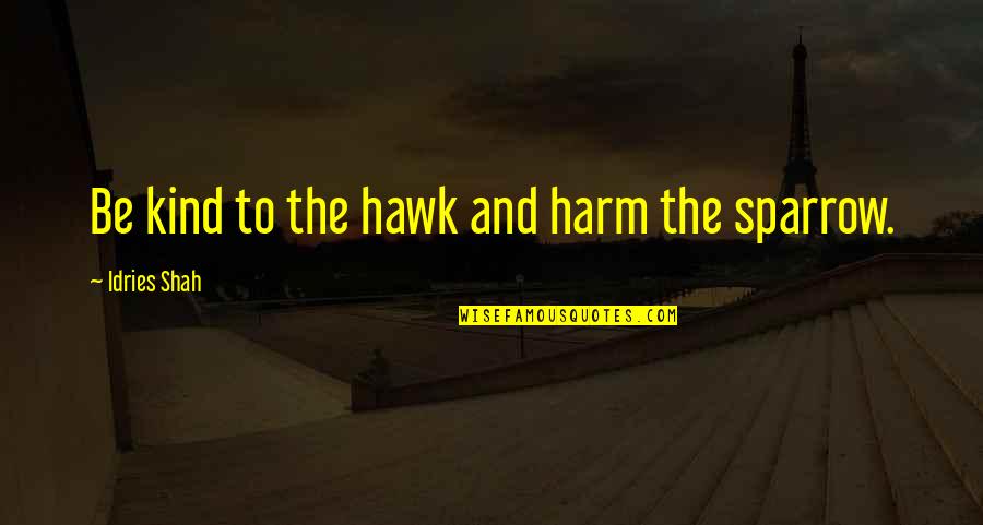 Sufi Quotes By Idries Shah: Be kind to the hawk and harm the Sufi Quotes By Idries Shah: Be kind to the hawk and harm the