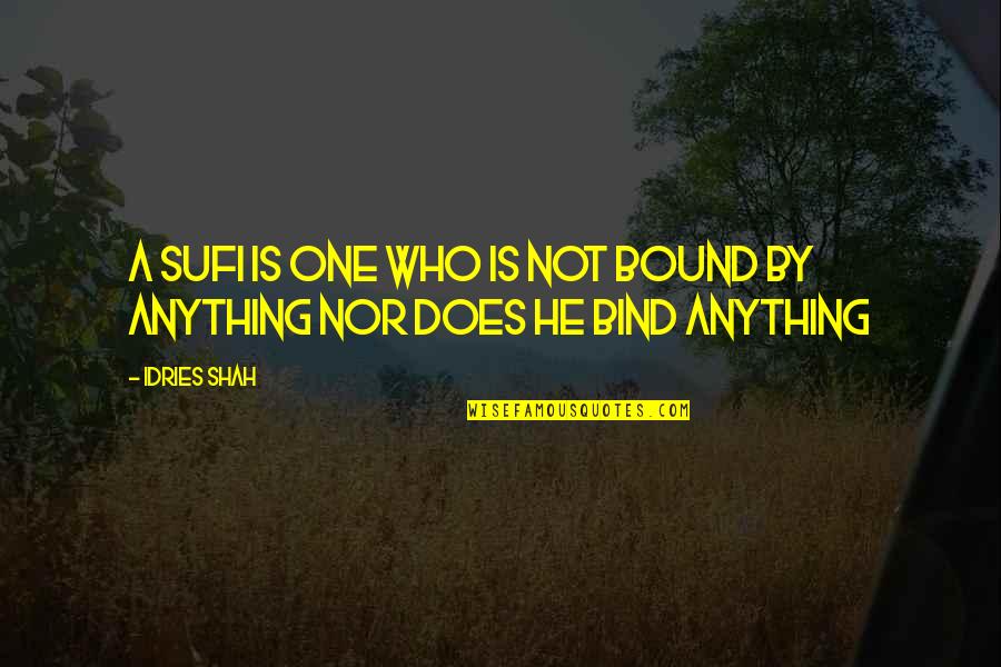 Sufi Quotes By Idries Shah: A Sufi is one who is not bound