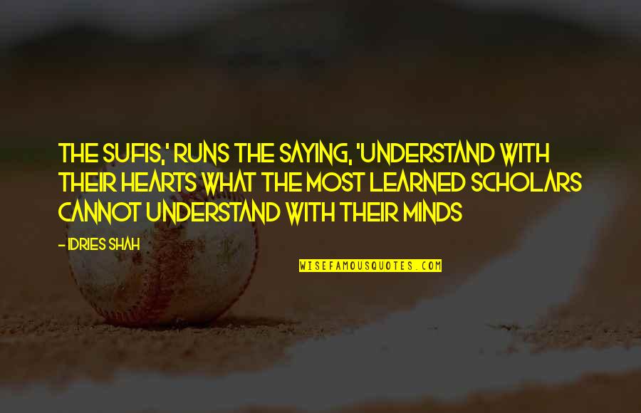 Sufi Quotes By Idries Shah: The Sufis,' runs the saying, 'understand with their Sufi Quotes By Idries Shah: The Sufis,' runs the saying, 'understand with their