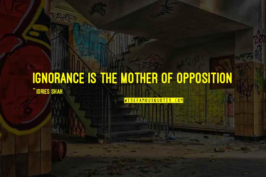 Sufi Quotes By Idries Shah: Ignorance is the Mother of Opposition Sufi Quotes By Idries Shah: Ignorance is the Mother of Opposition