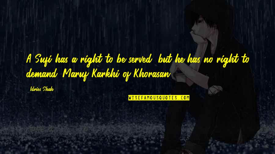 Sufi Quotes By Idries Shah: A Sufi has a right to be served, Sufi Quotes By Idries Shah: A Sufi has a right to be served,