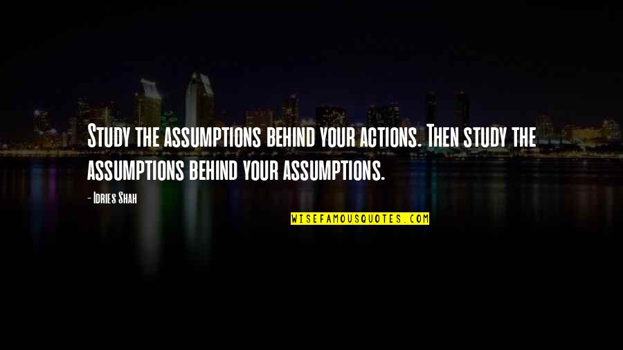 Sufi Quotes By Idries Shah: Study the assumptions behind your actions. Then study Sufi Quotes By Idries Shah: Study the assumptions behind your actions. Then study