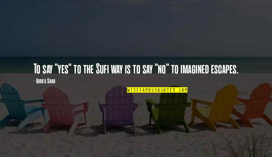 Sufi Quotes By Idries Shah: To say "yes" to the Sufi way is