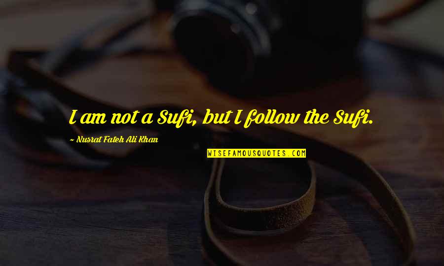 Sufi Quotes By Nusrat Fateh Ali Khan: I am not a Sufi, but I follow Sufi Quotes By Nusrat Fateh Ali Khan: I am not a Sufi, but I follow